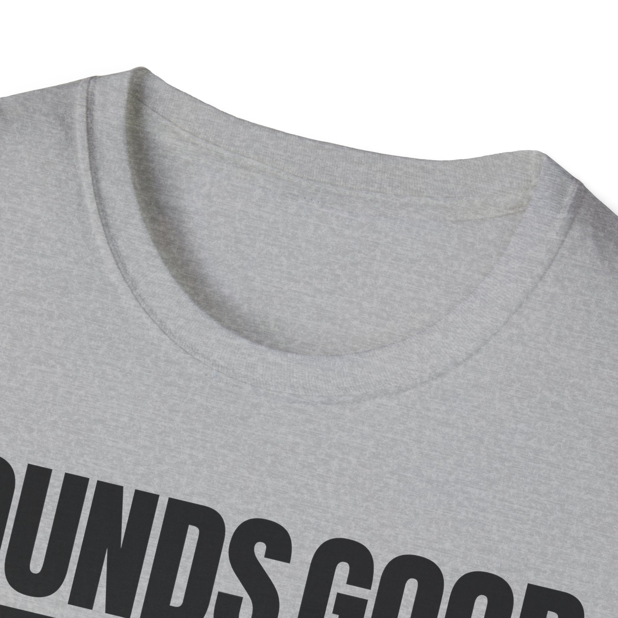 SOUNDS GOOD NOT T-SHIRT