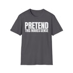 PRETEND THIS MAKES SENSE T-SHIRT