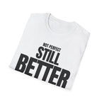 NOT PERFECT STILL BETTER T-SHIRT