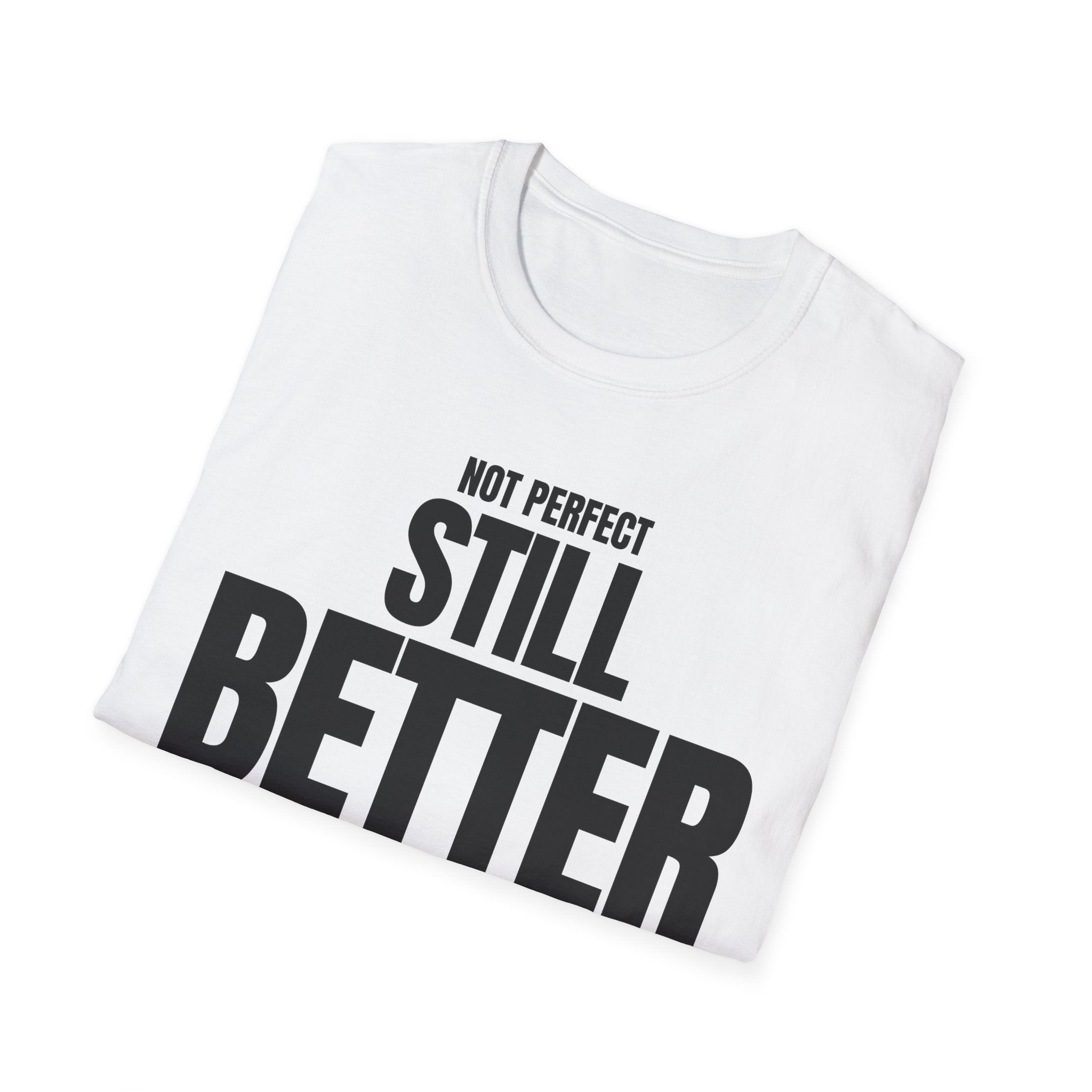 NOT PERFECT STILL BETTER T-SHIRT