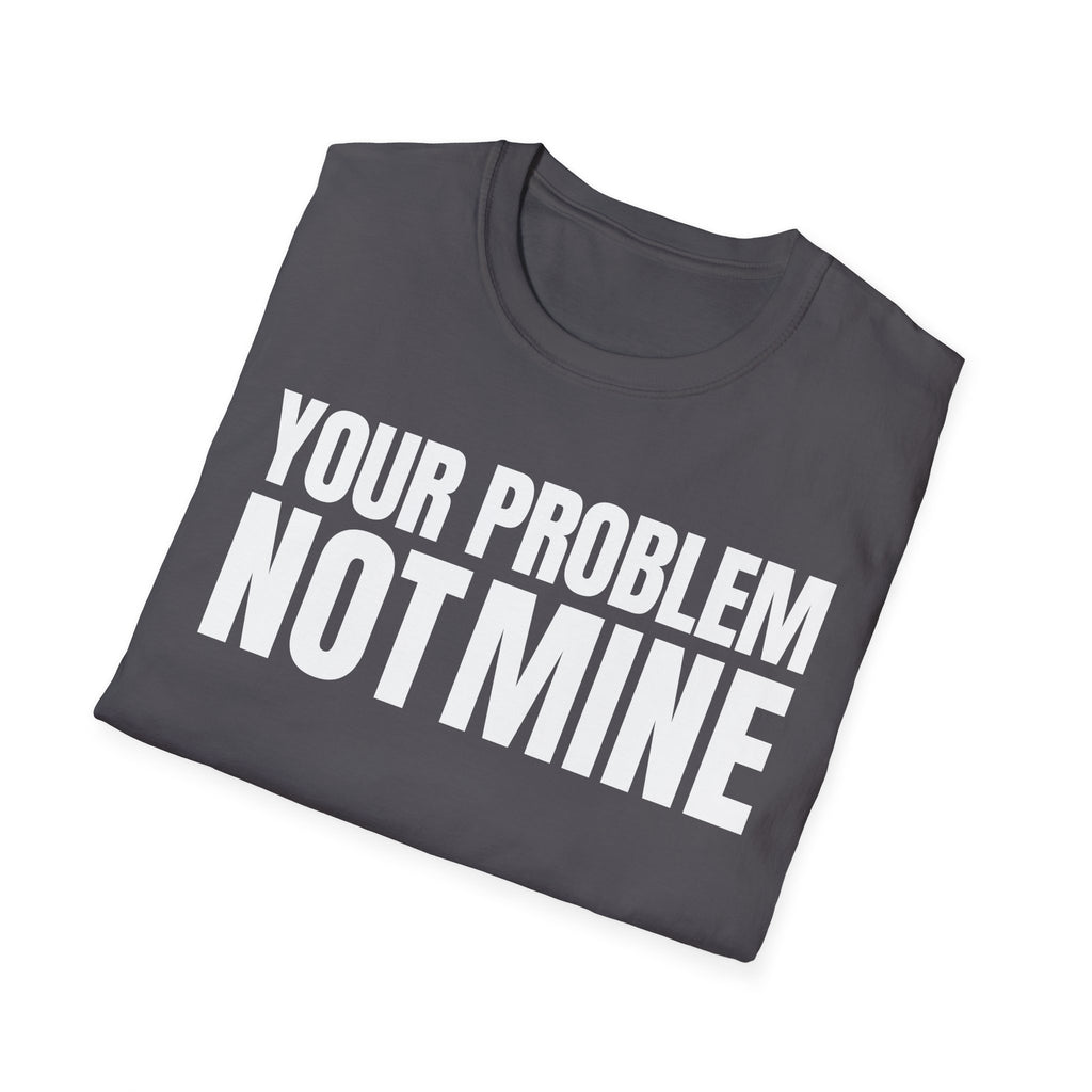 YOUR PROBLEM NOT MINE T-SHIRT