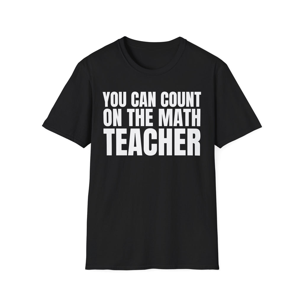 YOU CAN COUNT ON THE MATH TEACHER T-SHIRT