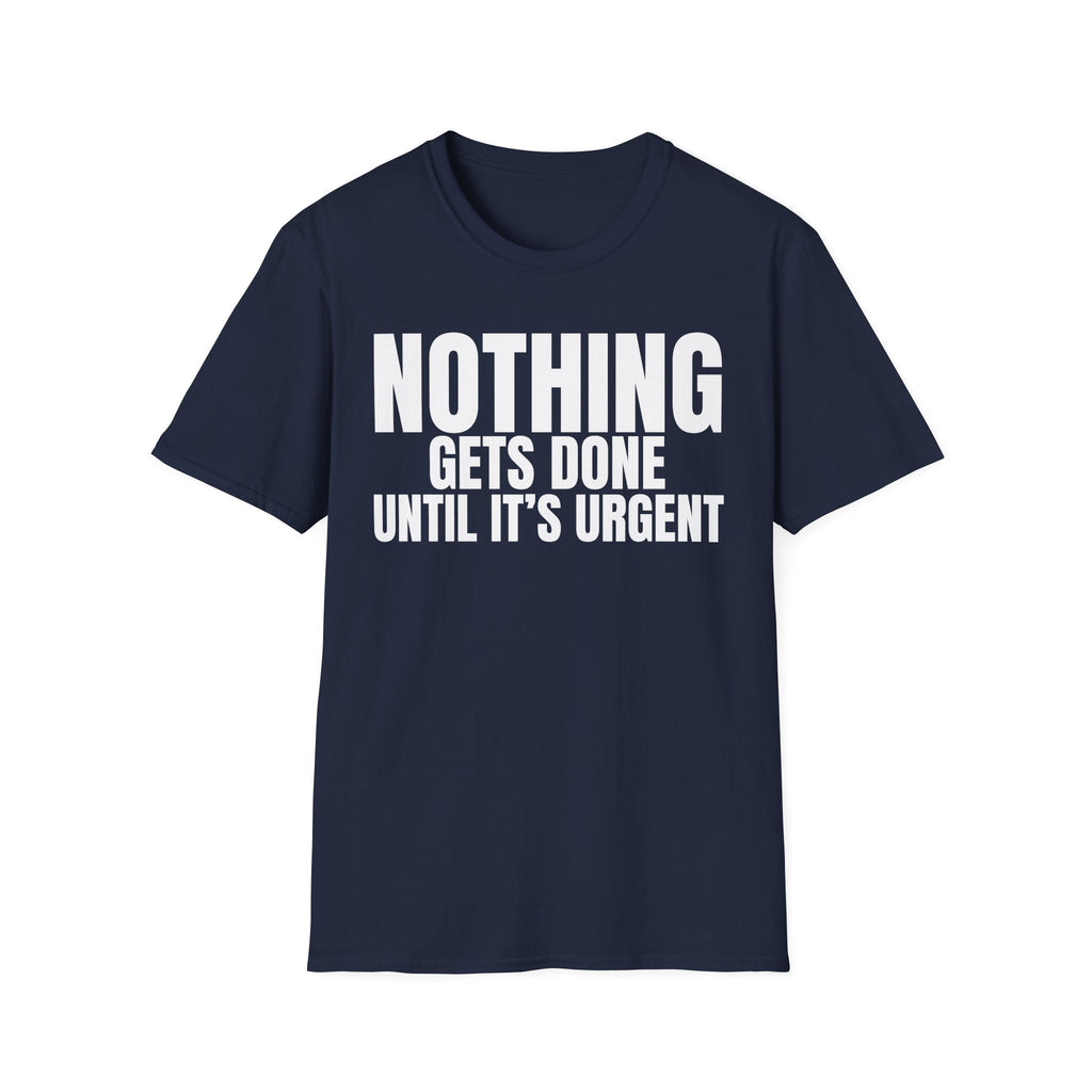 NOTHING GETS DONE UNTIL IT'S URGENT