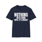 NOTHING GETS DONE UNTIL IT'S URGENT