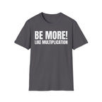 BE MORE! LIKEMULTIPLICATION T-SHIRT