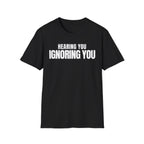 HEARING YOU IGNORING YOU T-SHIRT