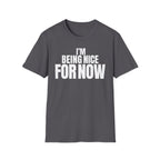I'M BEING NICE FOR NOW T-SHIRT