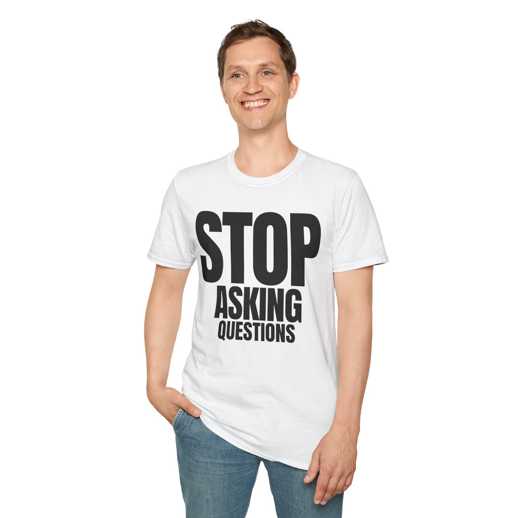 STOP ASKING QUESTIONS T-SHIRT