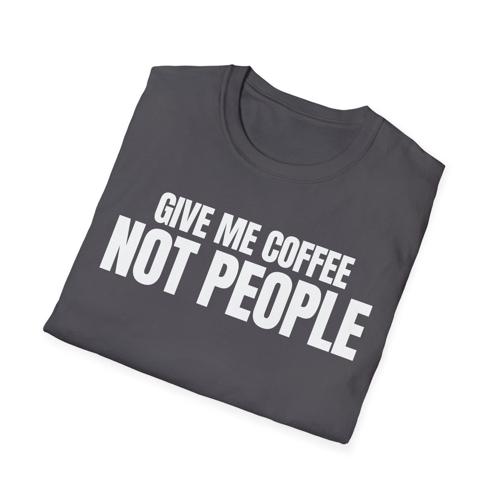 GIVE ME  COFFE NOT PEOPLE T-SHIRT