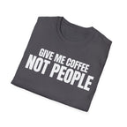 GIVE ME  COFFE NOT PEOPLE T-SHIRT
