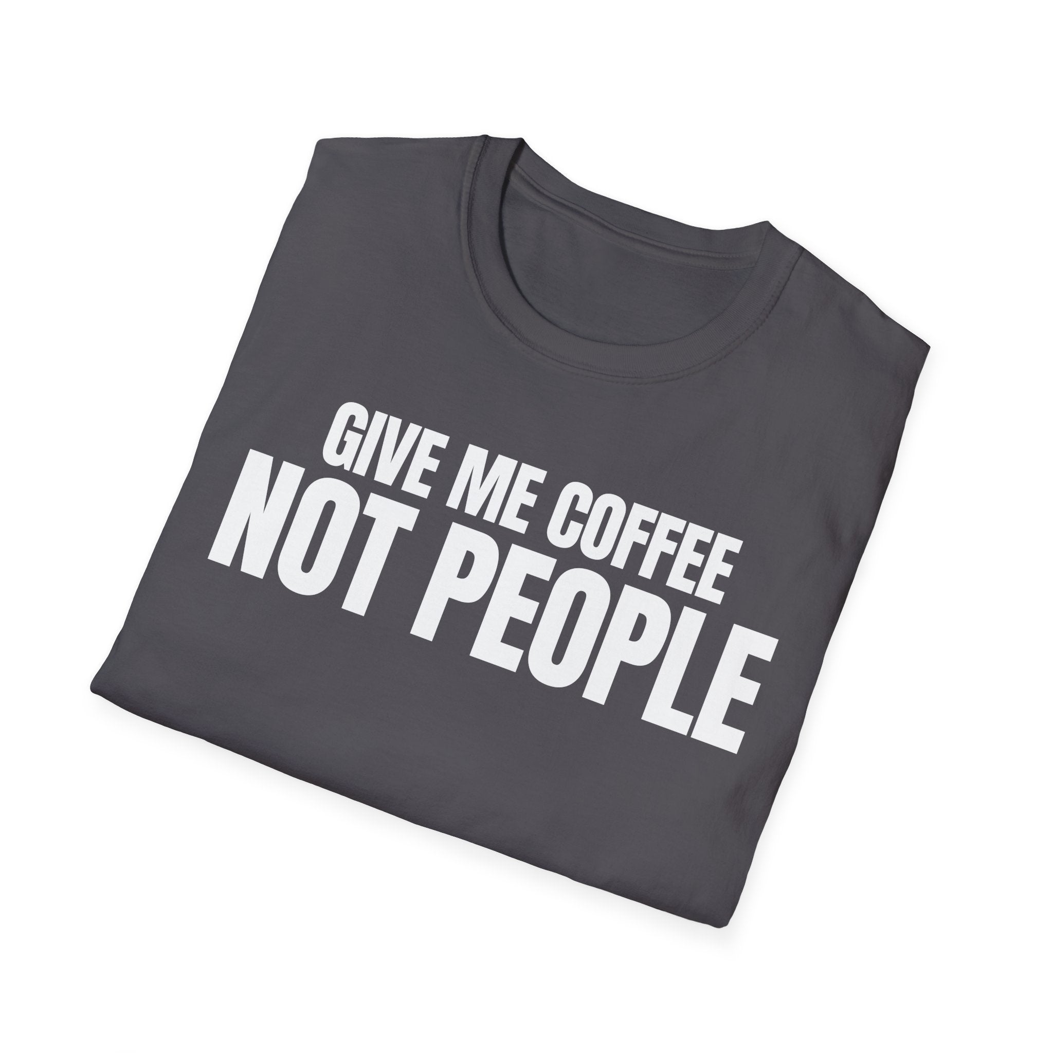 GIVE ME  COFFE NOT PEOPLE T-SHIRT