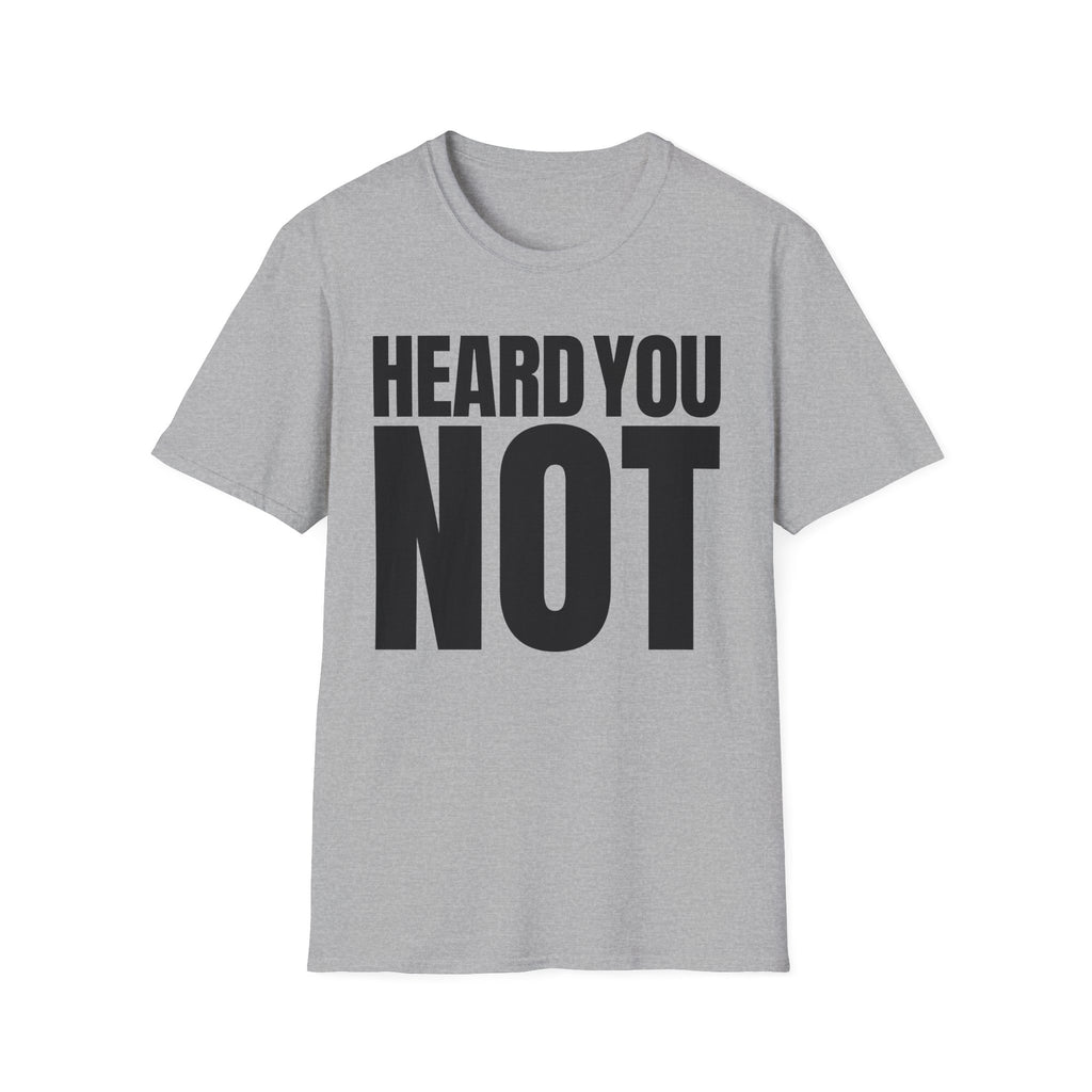 HEARD YOU NOT T-SHIRT