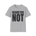 HEARD YOU NOT T-SHIRT