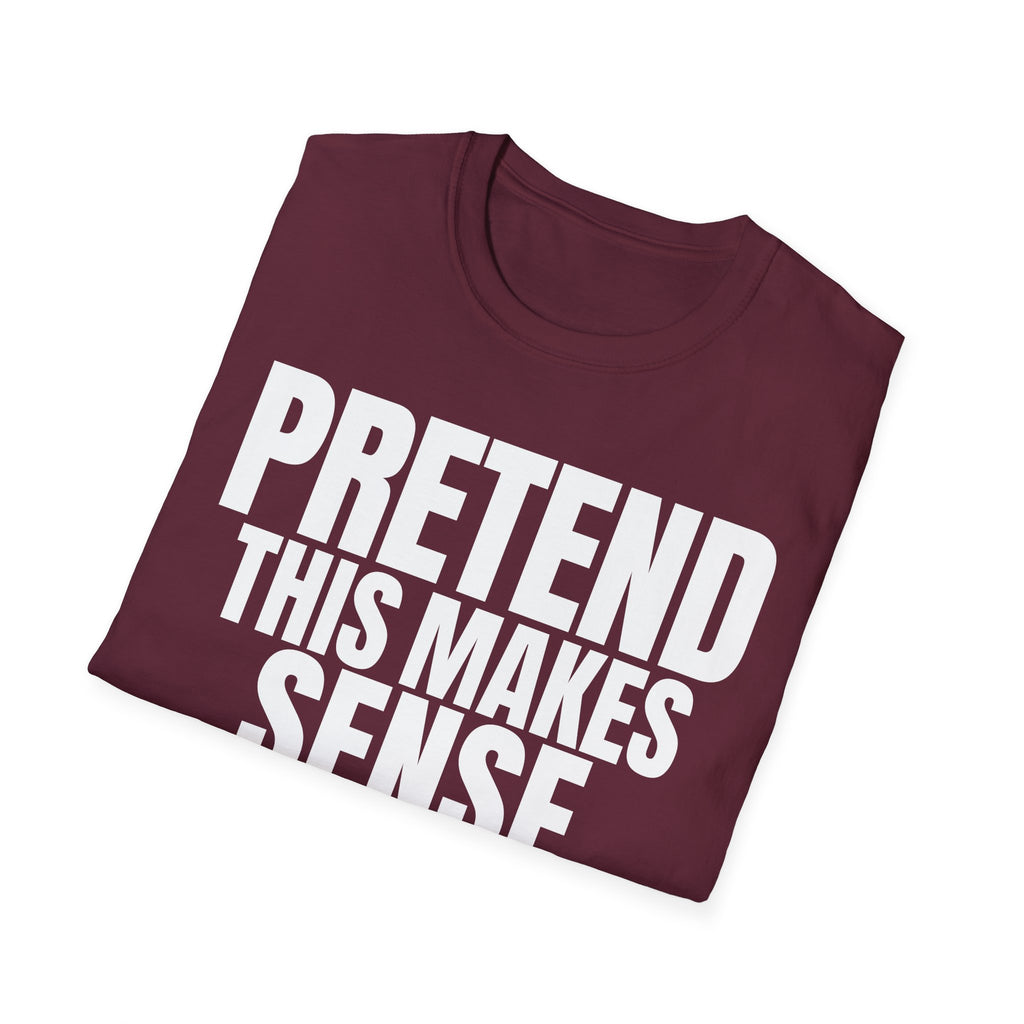 PRETEND THIS MAKES SENSE T-SHIRT