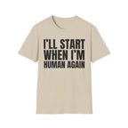 I'LL START WHEN I'M HUMAN AGAIN T-SHIRT