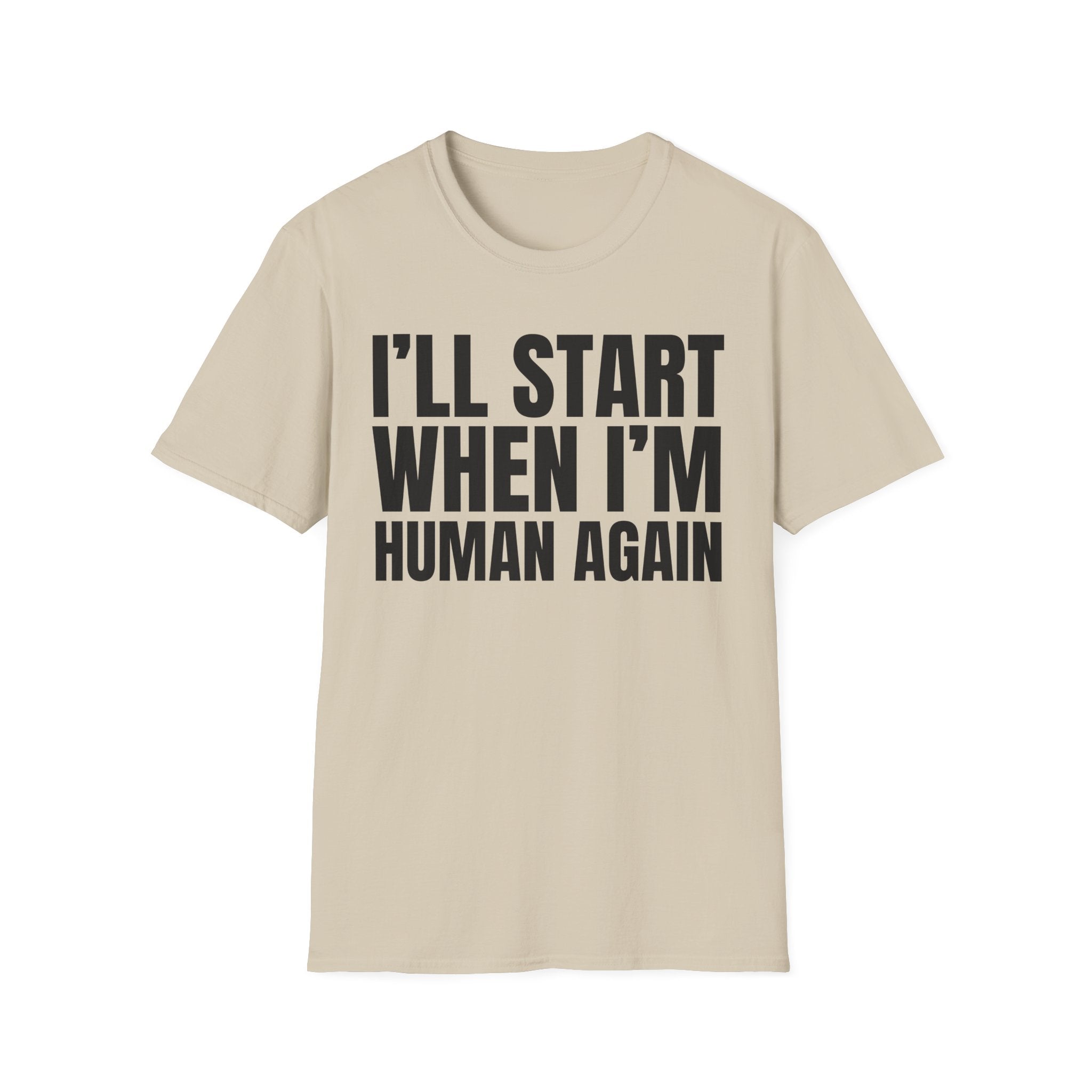 I'LL START WHEN I'M HUMAN AGAIN T-SHIRT