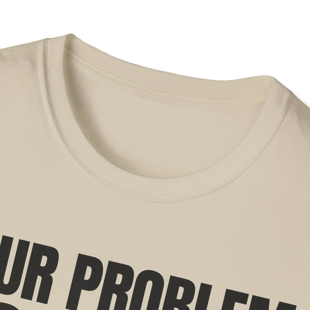 YOUR PROBLEM NOT MINE T-SHIRT