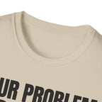 YOUR PROBLEM NOT MINE T-SHIRT