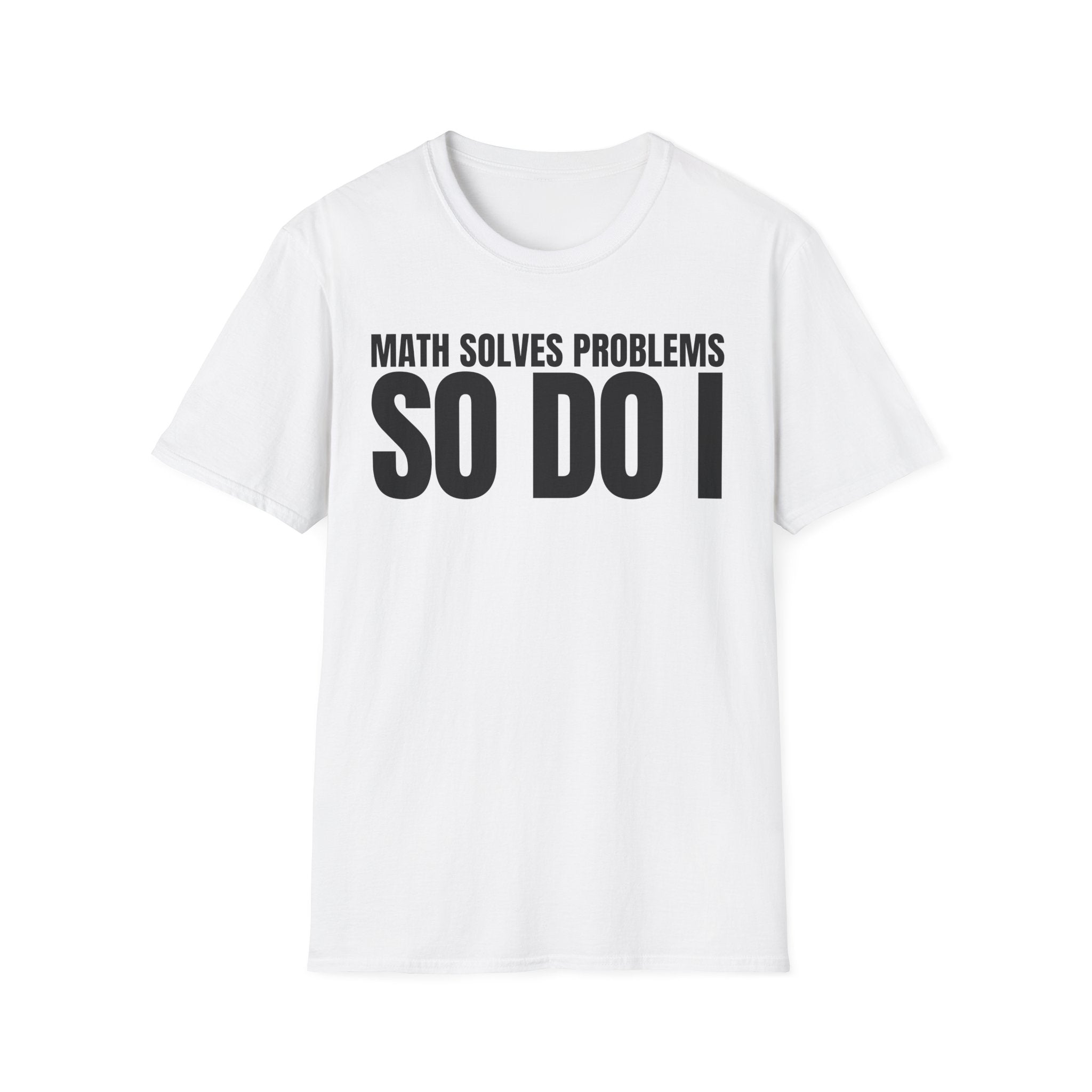 MATH SOLVES PROBLEMS SO DO I T-SHIRT