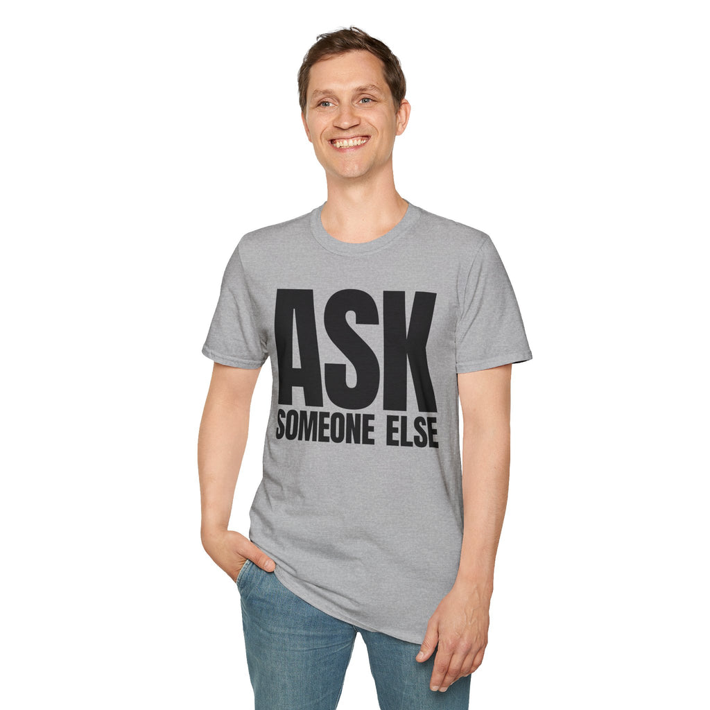 ASK SOMEONE ELSE T-SHIRT