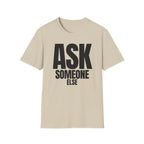 ASK SOMEONE ELSE T-SHIRT