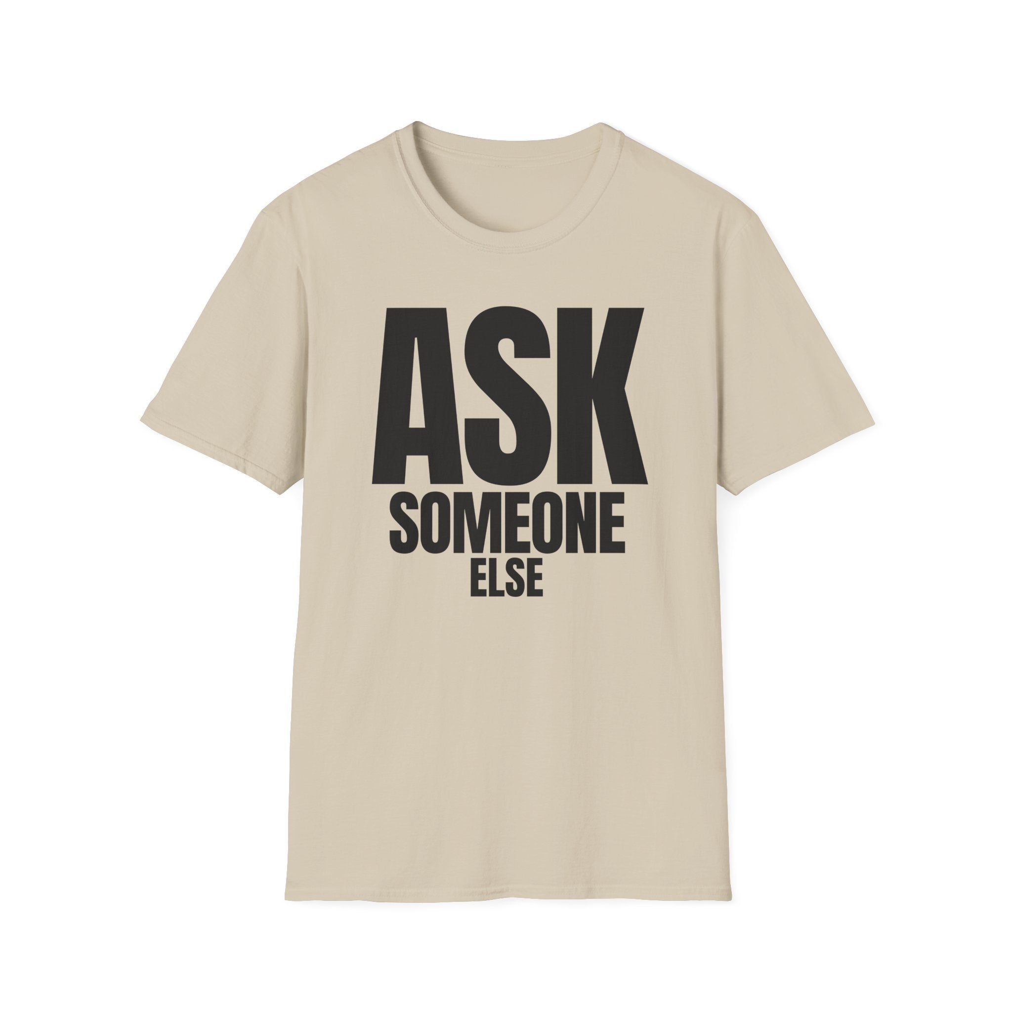 ASK SOMEONE ELSE T-SHIRT