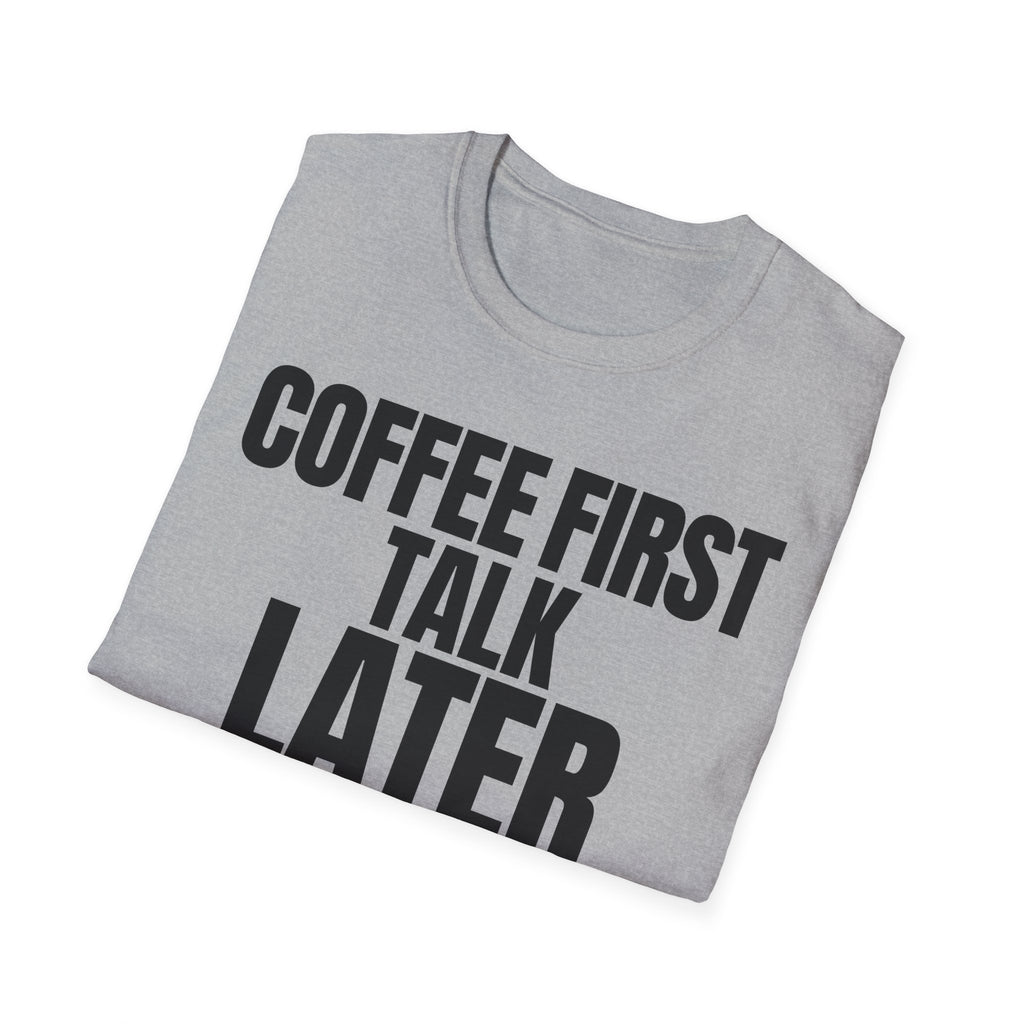 COFFEE FIRST TALK LATER T-SHIRT