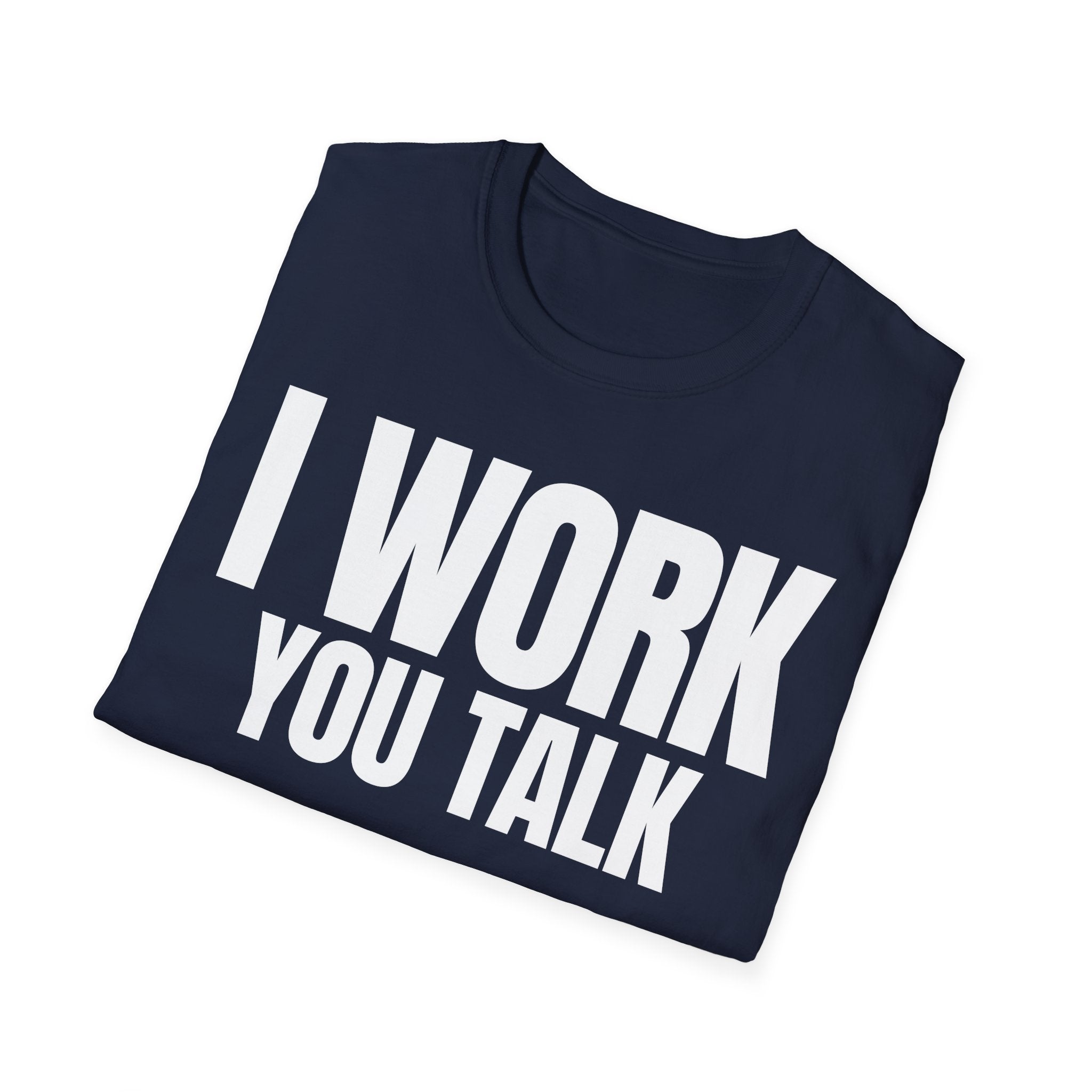 I WORK YOU TALK T-SHIRT