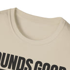 SOUNDS GOOD NOT T-SHIRT