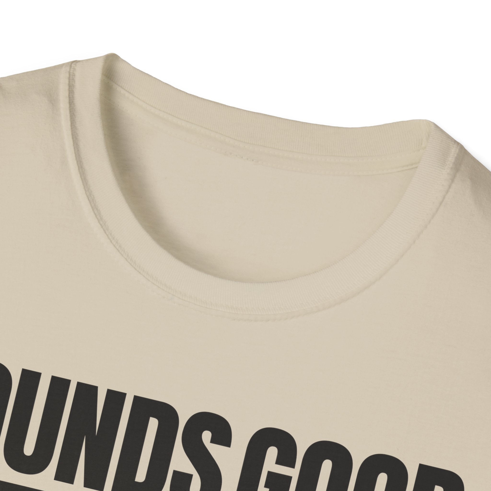 SOUNDS GOOD NOT T-SHIRT