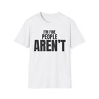 I'M FINE PEOPLE AREN'T T-SHIRT