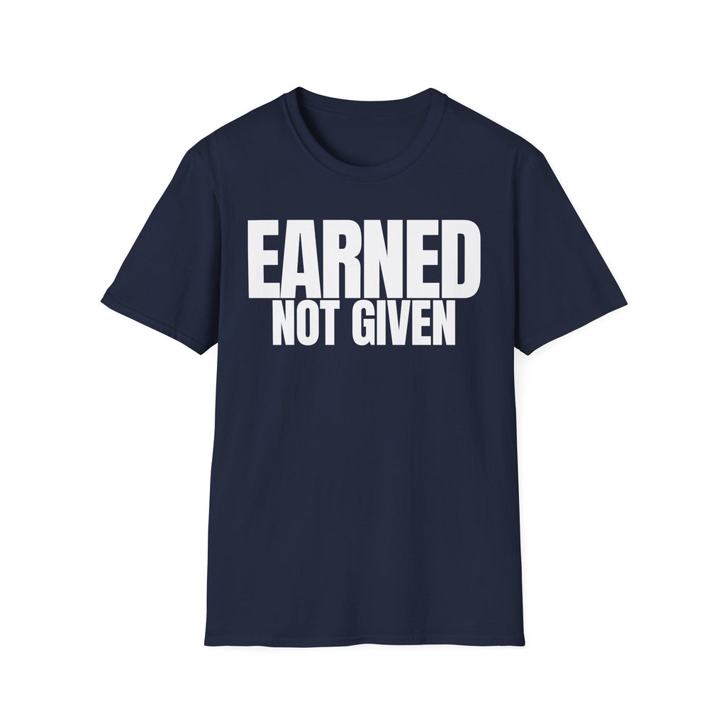 EARNED NOT GIVEN T-SHIRT