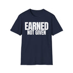 EARNED NOT GIVEN T-SHIRT
