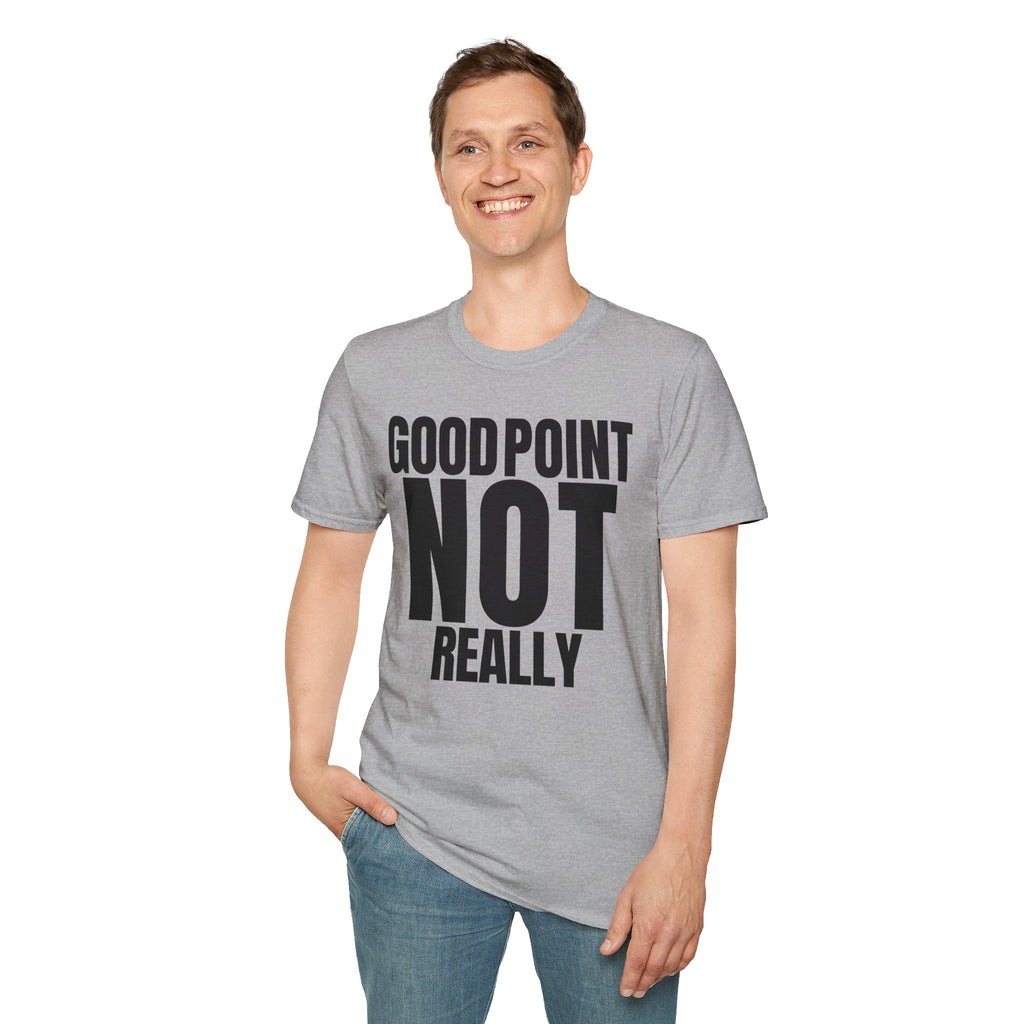 GOOD POINT NOT REALLY T-SHIRT