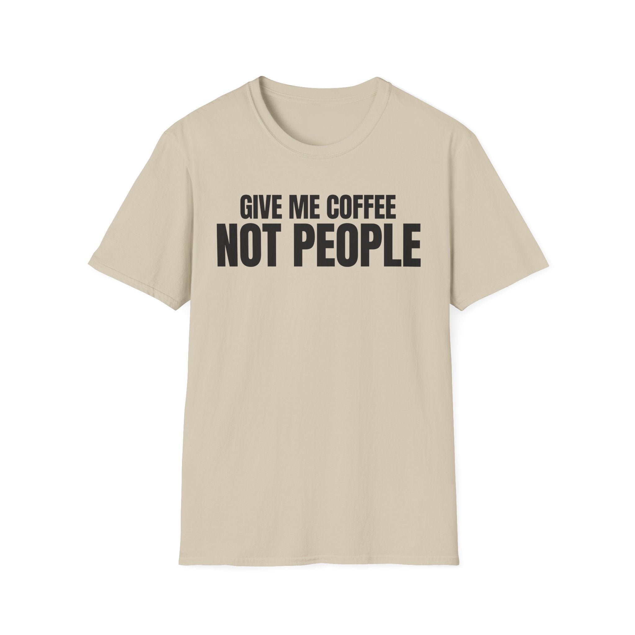 GIVE ME  COFFE NOT PEOPLE T-SHIRT