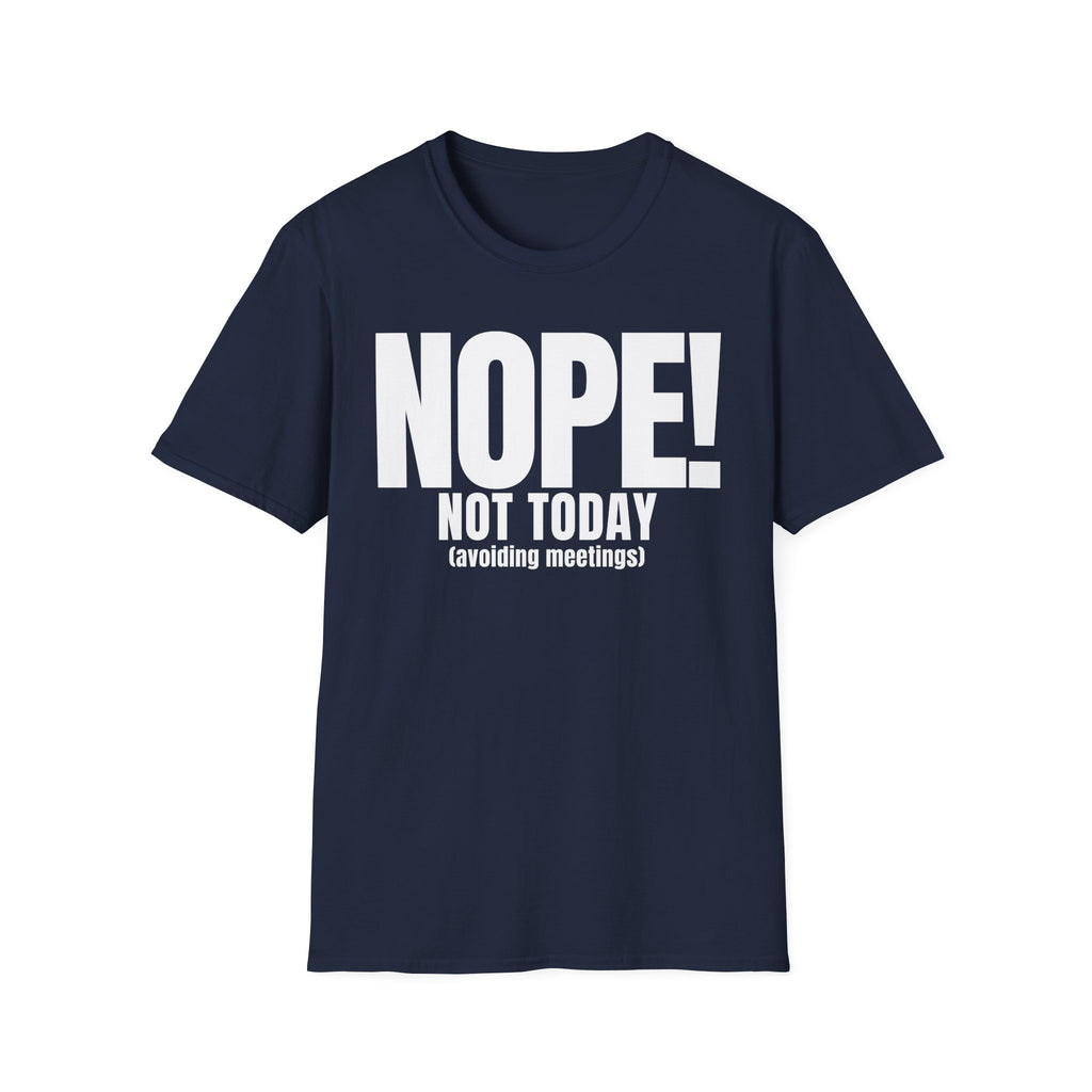 NOPE NOT TODAY (avoiding meetings) T-SHIRT