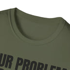 YOUR PROBLEM NOT MINE T-SHIRT
