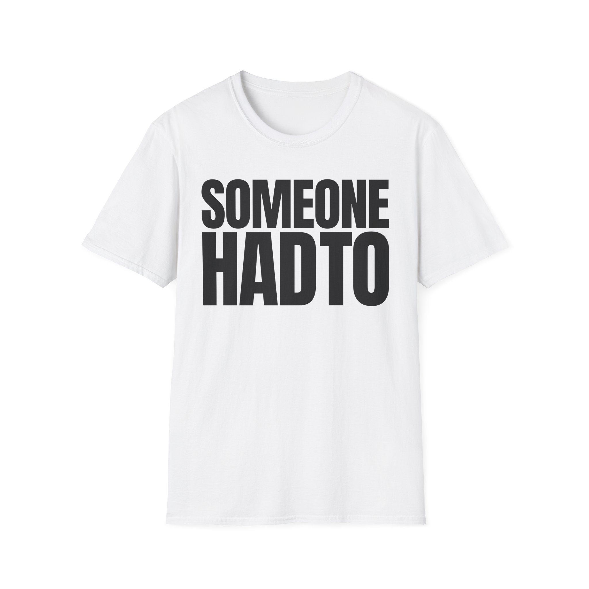 SOMEONE HAD TO T-SHIRT