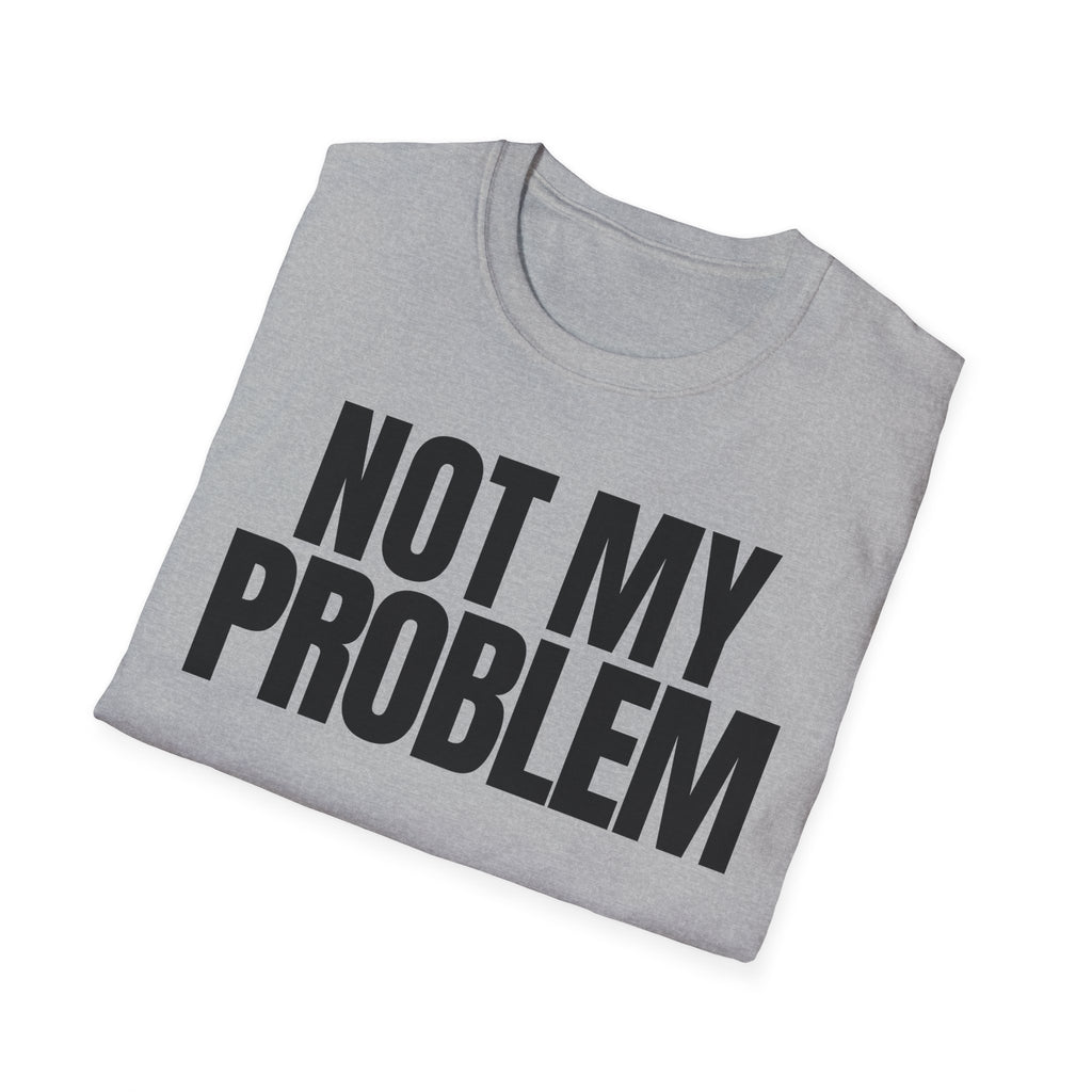 NOT MY PROBLEM 2 T-SHIRT