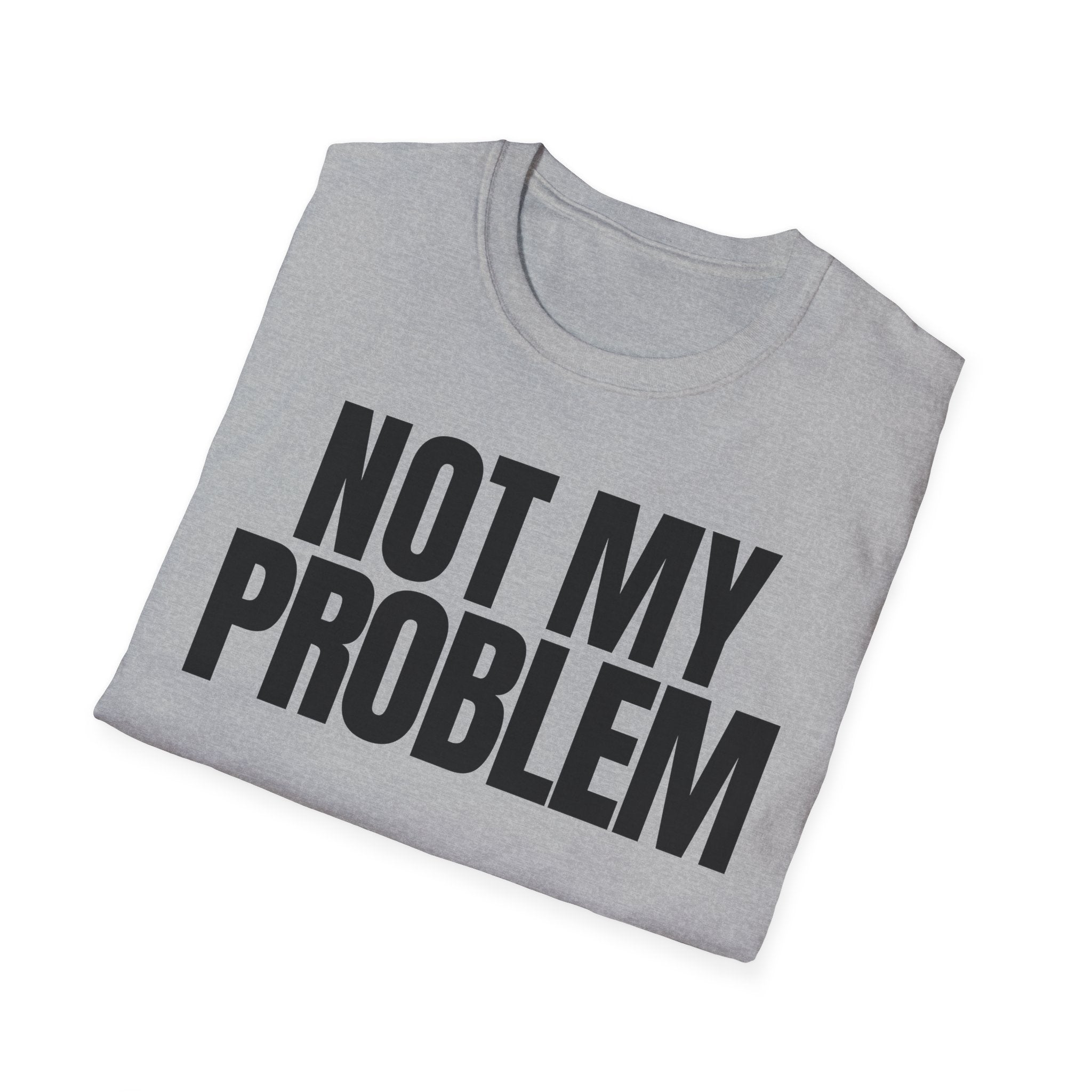 NOT MY PROBLEM 2 T-SHIRT