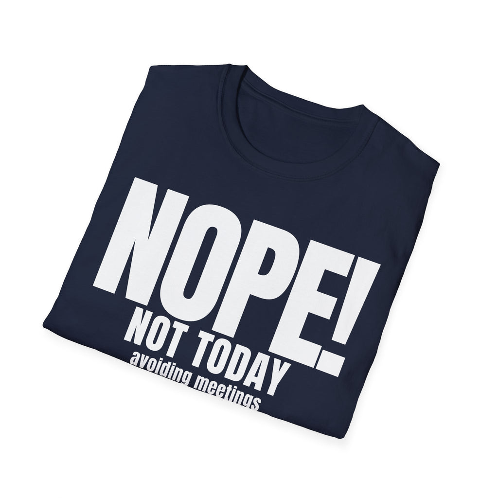 NOPE NOT TODAY avoiding meetings T-SHIRT