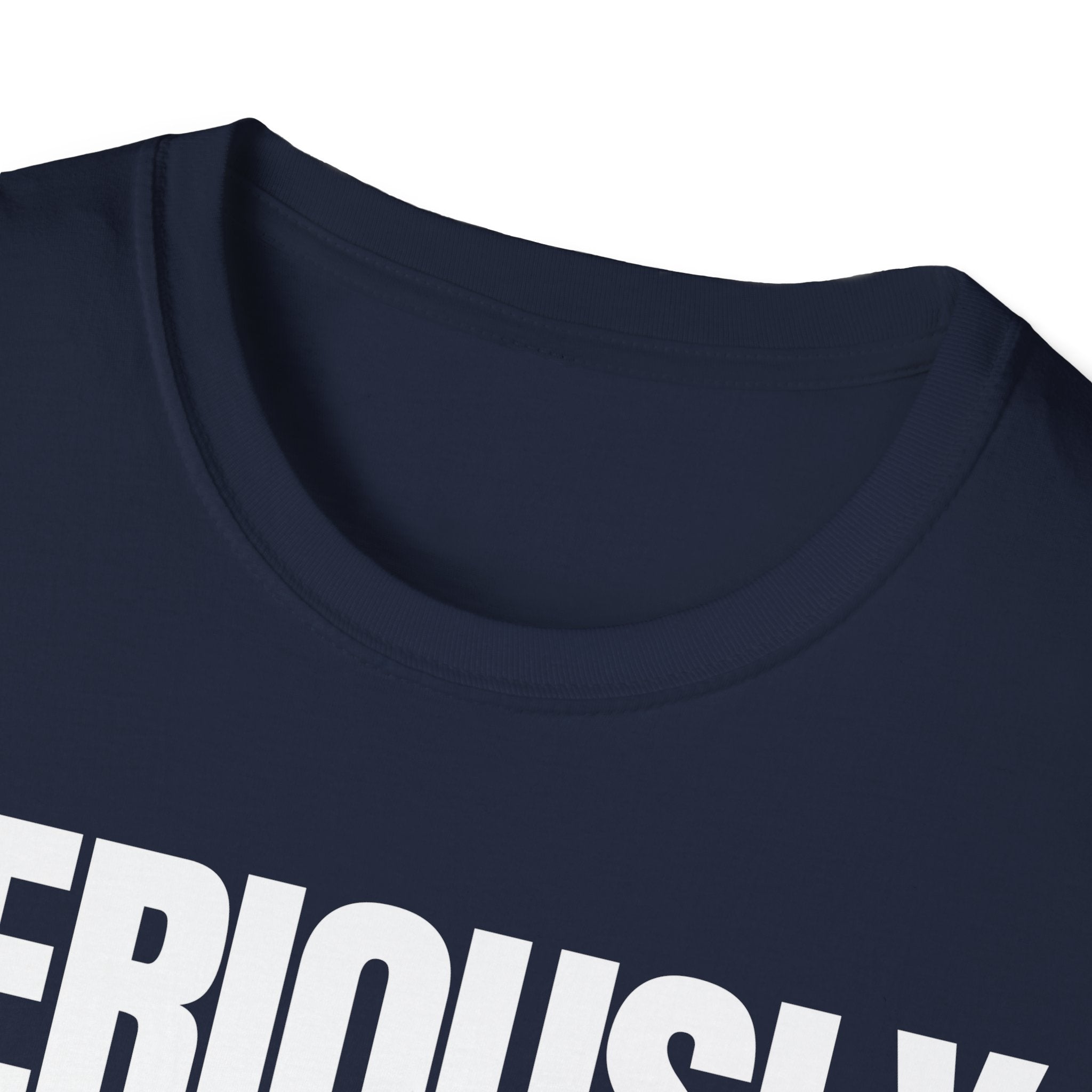 SERIOUSLY? T-SHIRT