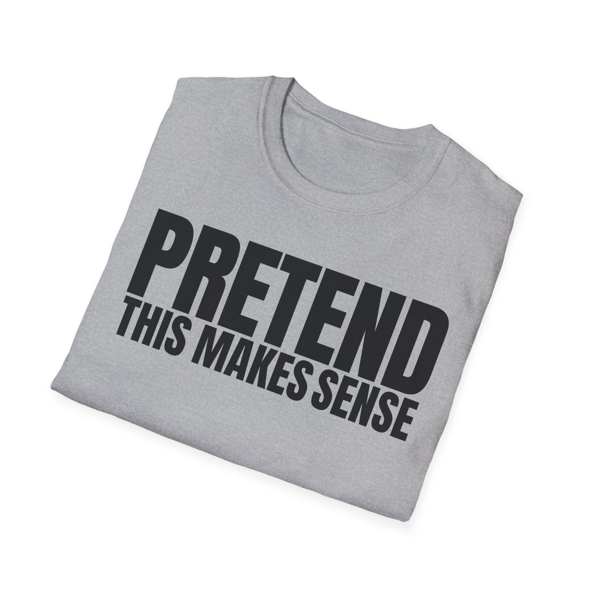 PRETEND THIS MAKES SENSE T-SHIRT
