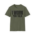 I WORK YOU TALK T-SHIRT