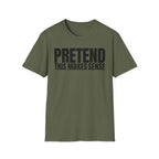 PRETEND THIS MAKES SENSE T-SHIRT