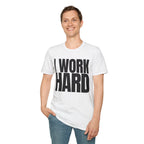 I WORK HARD T-SHIRT
