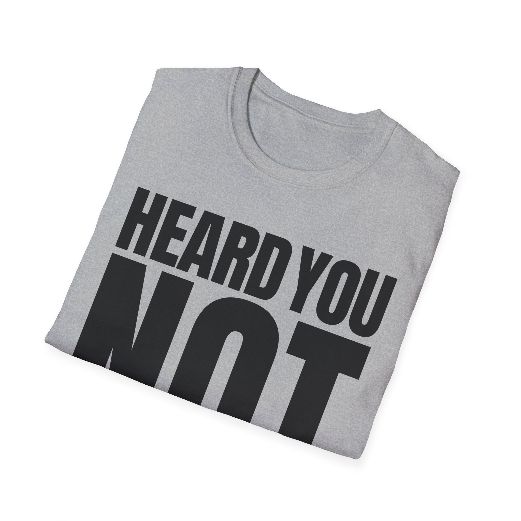 HEARD YOU NOT T-SHIRT