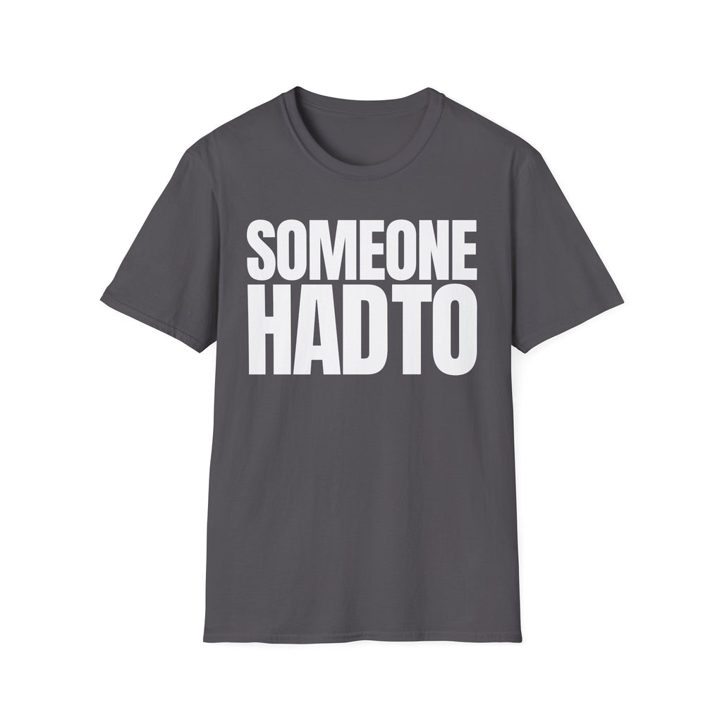 SOMEONE HAD TO T-SHIRT