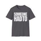 SOMEONE HAD TO T-SHIRT