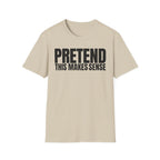 PRETEND THIS MAKES SENSE T-SHIRT